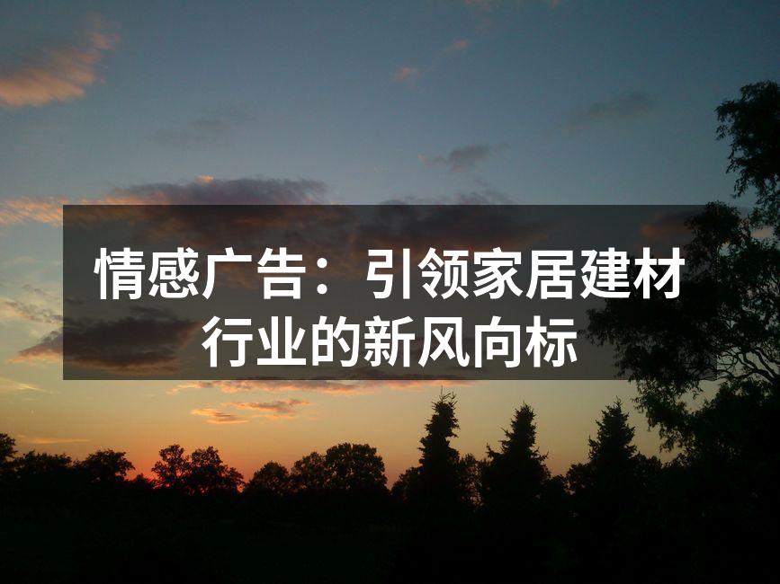情感广告在家居建材领域的应用实例